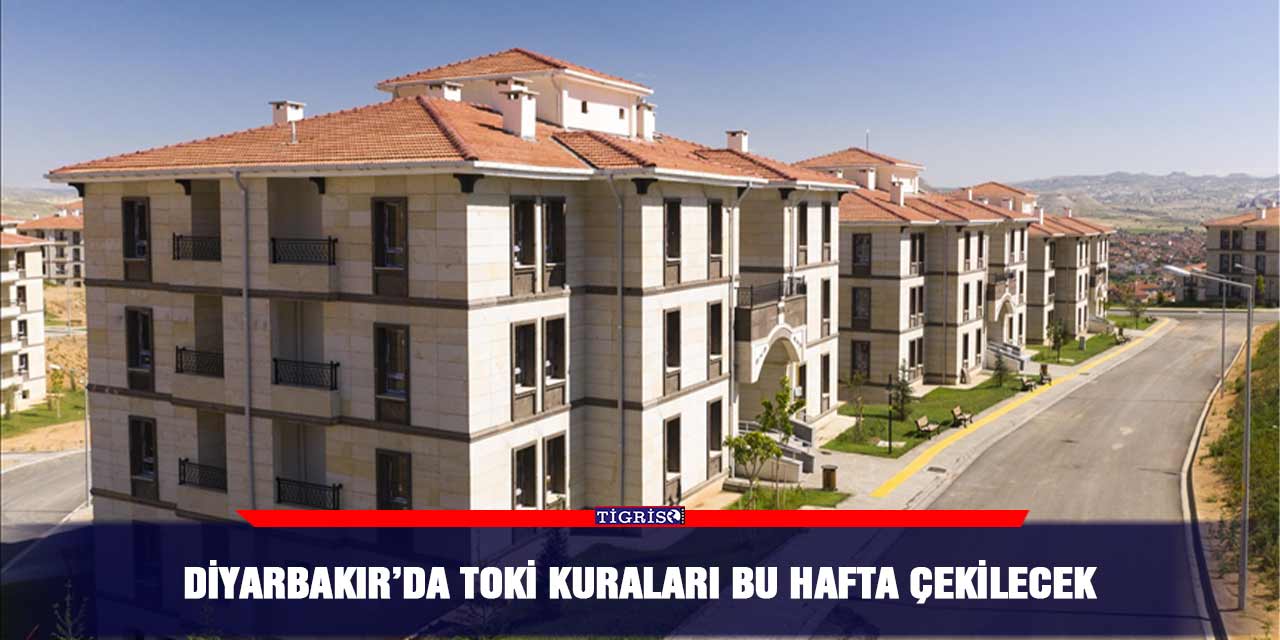 Diyarbakır’da TOKİ kuraları bu hafta çekilecek