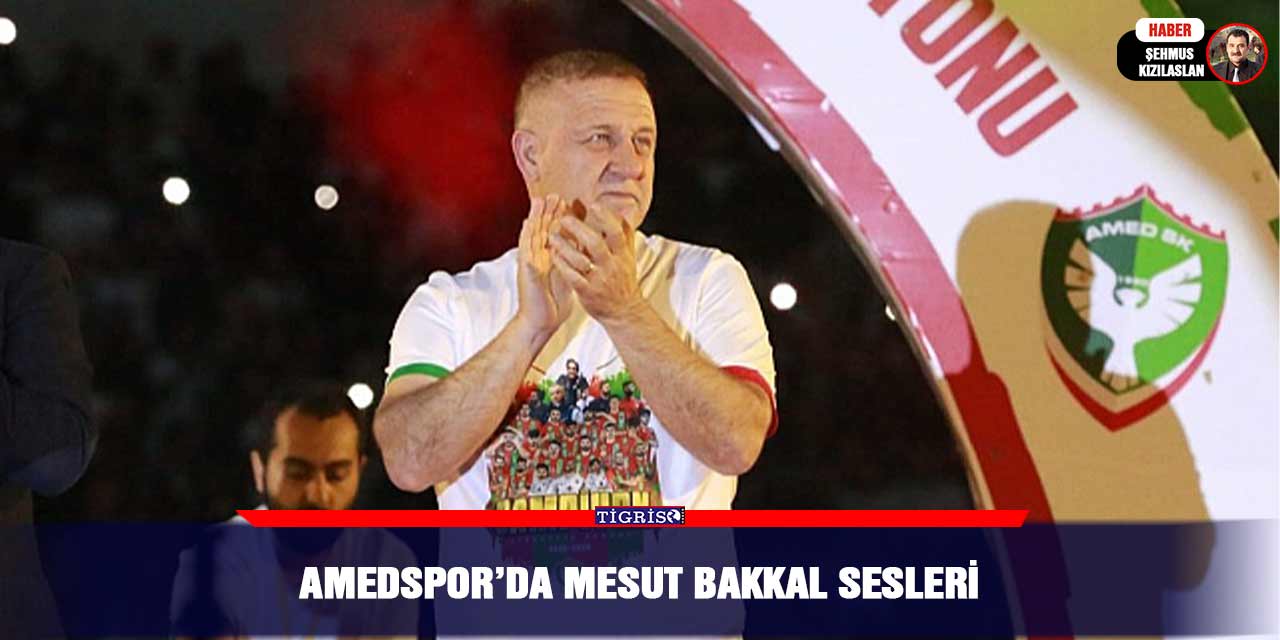 Amedspor’da Mesut Bakkal sesleri