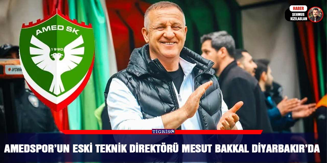 Amedspor’un eski teknik direktörü Mesut Bakkal Diyarbakır’da
