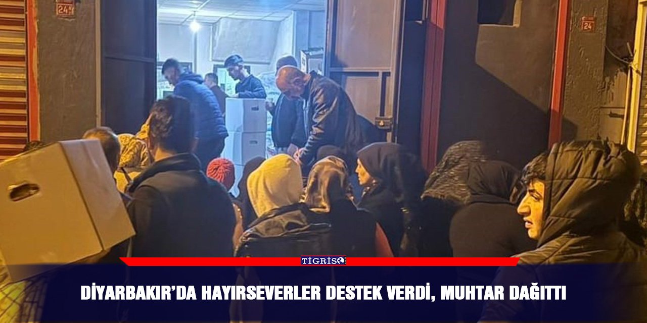 Diyarbakır’da hayırseverler destek verdi, muhtar dağıttı