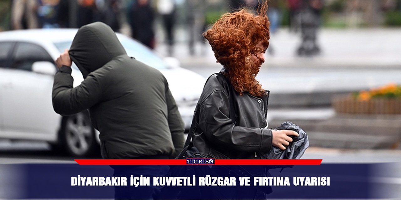 Diyarbakır için kuvvetli rüzgar ve fırtına uyarısı