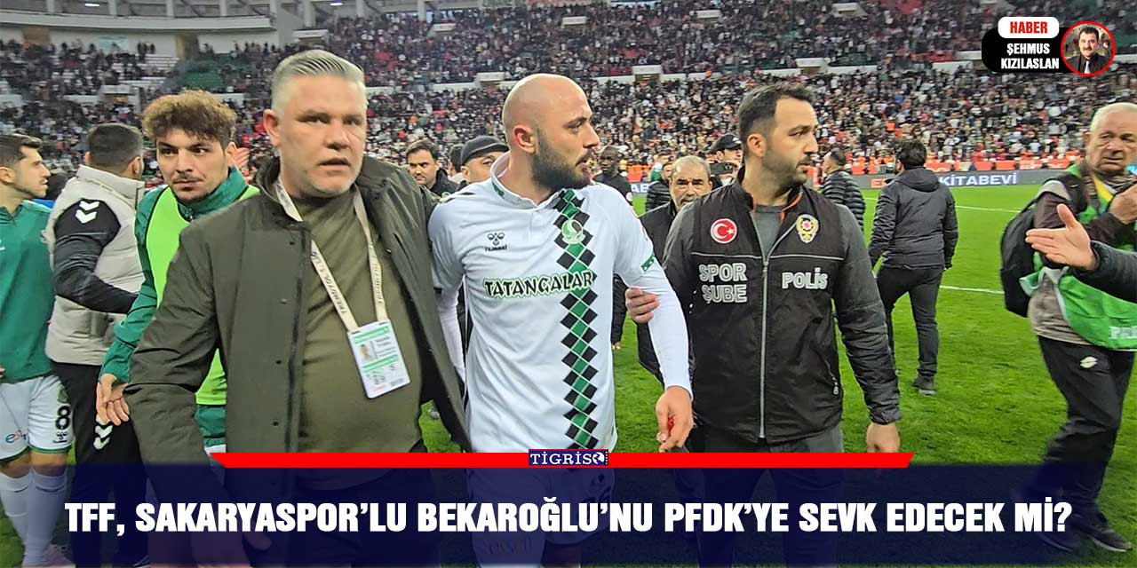 TFF, Sakaryaspor’lu Bekaroğlu’nu PFDK’ye sevk edecek mi?