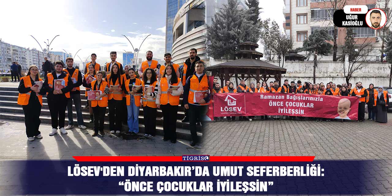 LÖSEV'den Diyarbakır’da umut seferberliği: “Önce Çocuklar İyileşsin”