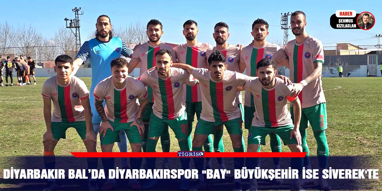 Diyarbakır BAL’da Diyarbakırspor "Bay" Büyükşehir ise Siverek'te