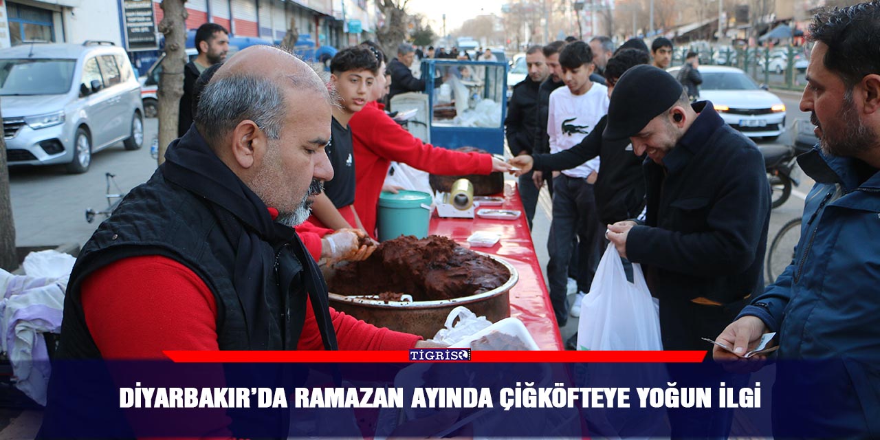 Diyarbakır’da Ramazan ayında çiğköfteye yoğun ilgi