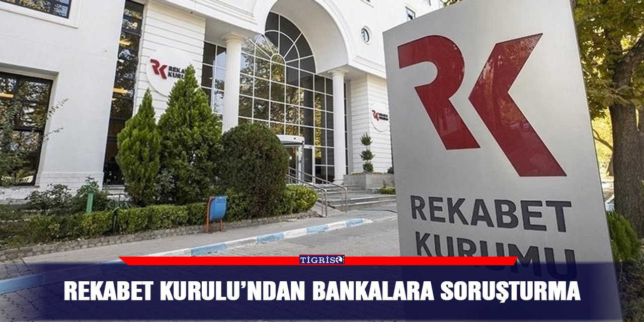 Rekabet Kurulu’ndan bankalara soruşturma