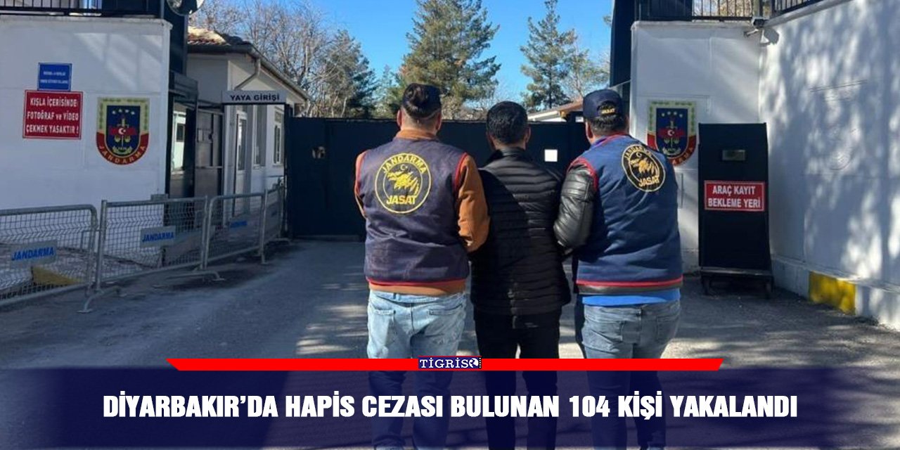 Diyarbakır’da hapis cezası bulunan 104 kişi yakalandı