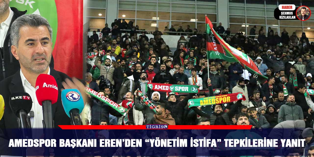 Amedspor Başkanı Eren’den “yönetim istifa” tepkilerine yanıt