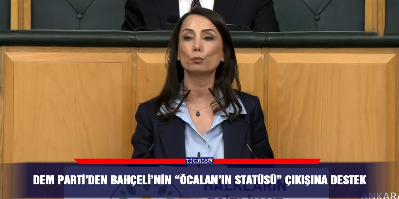DEM Parti’den Bahçeli’nin “Öcalan’ın statüsü” çıkışına destek