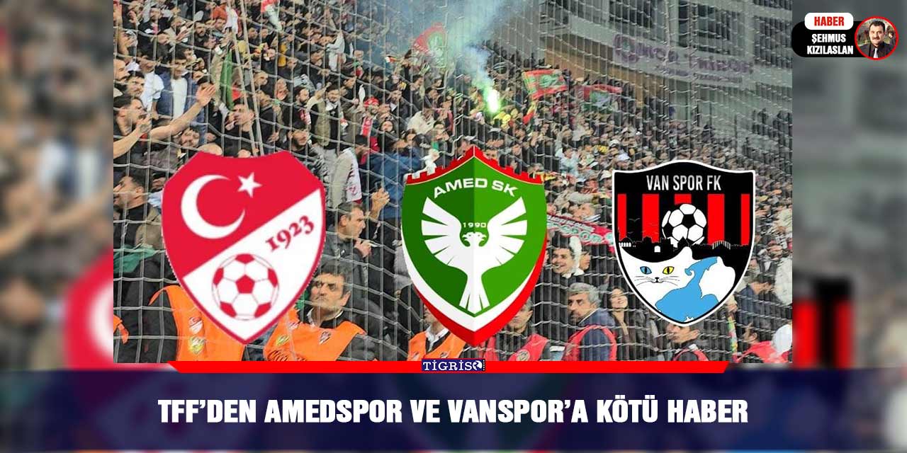 TFF’den Amedspor ve Vanspor’a kötü haber