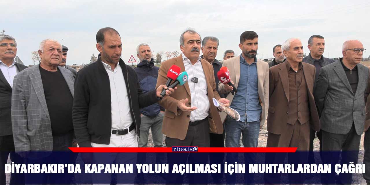 Diyarbakır’da kapanan yolun açılması için muhtarlardan çağrı