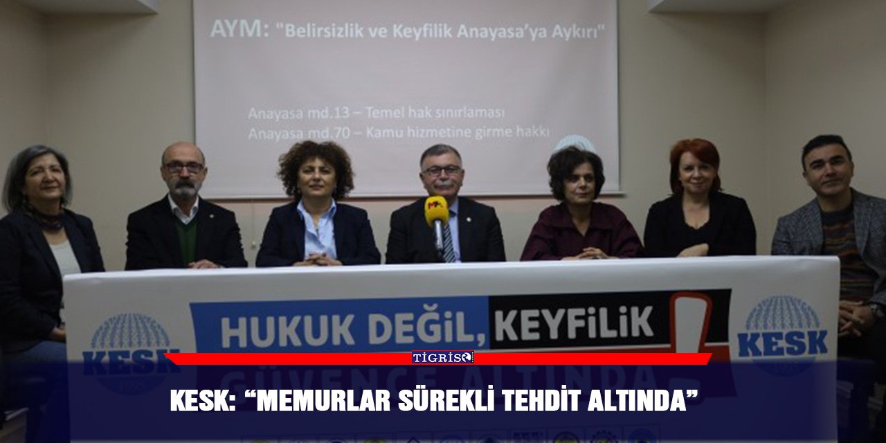 KESK: “Memurlar sürekli tehdit altında”