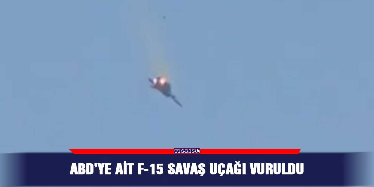ABD’ye ait F-15 savaş uçağı vuruldu