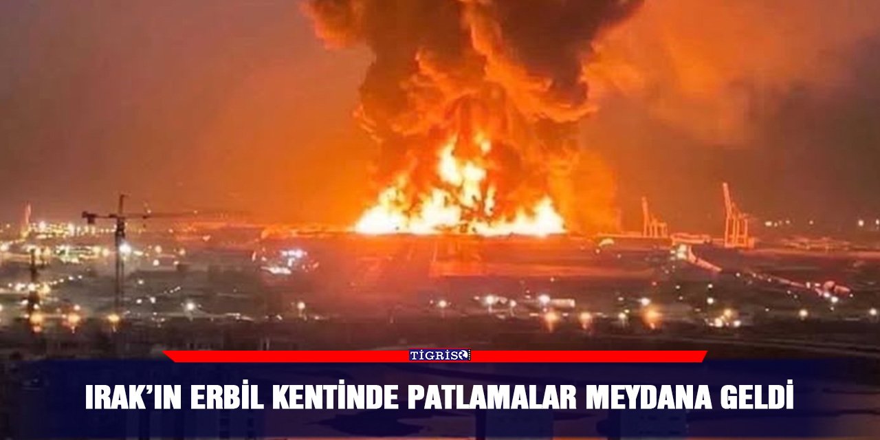 Irak’ın Erbil kentinde patlamalar meydana geldi