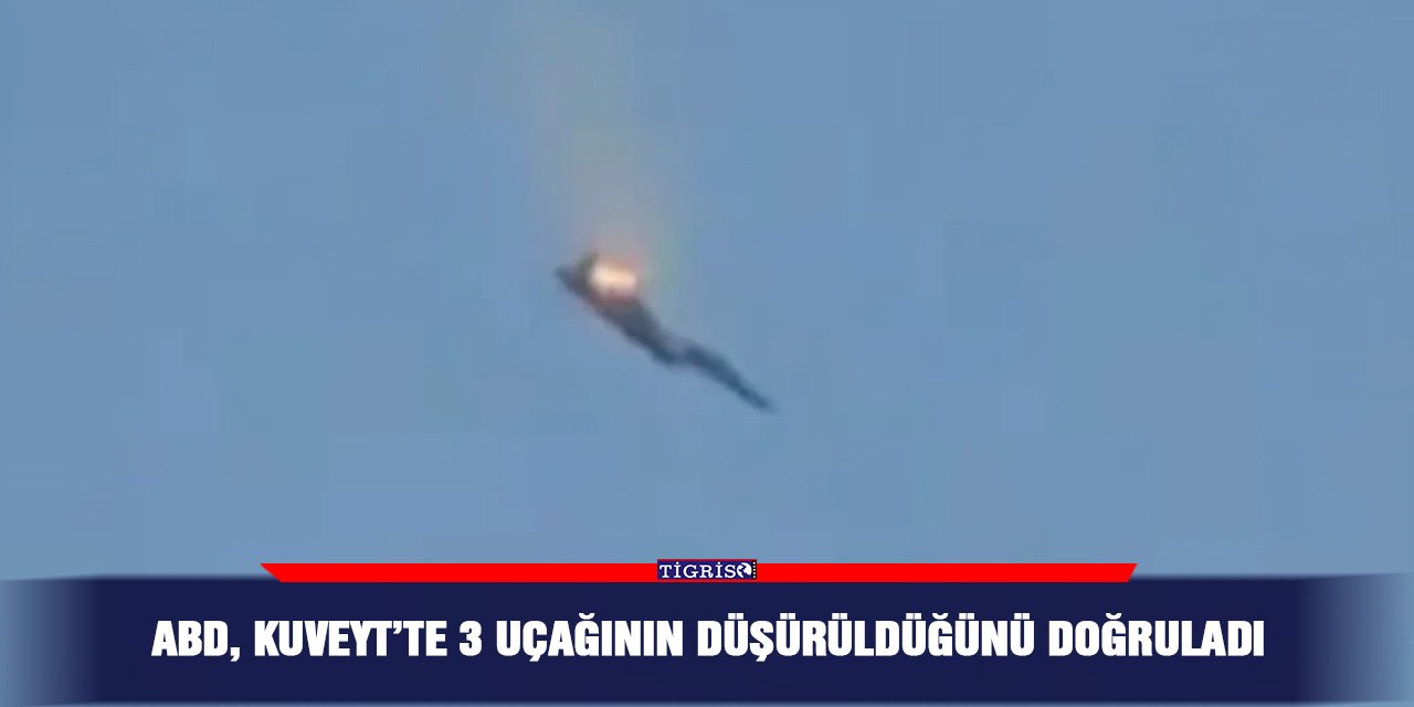 ABD, Kuveyt’te 3 uçağının düşürüldüğünü doğruladı