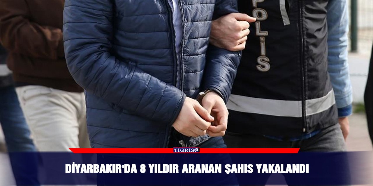 Diyarbakır'da 8 yıldır aranan şahıs yakalandı