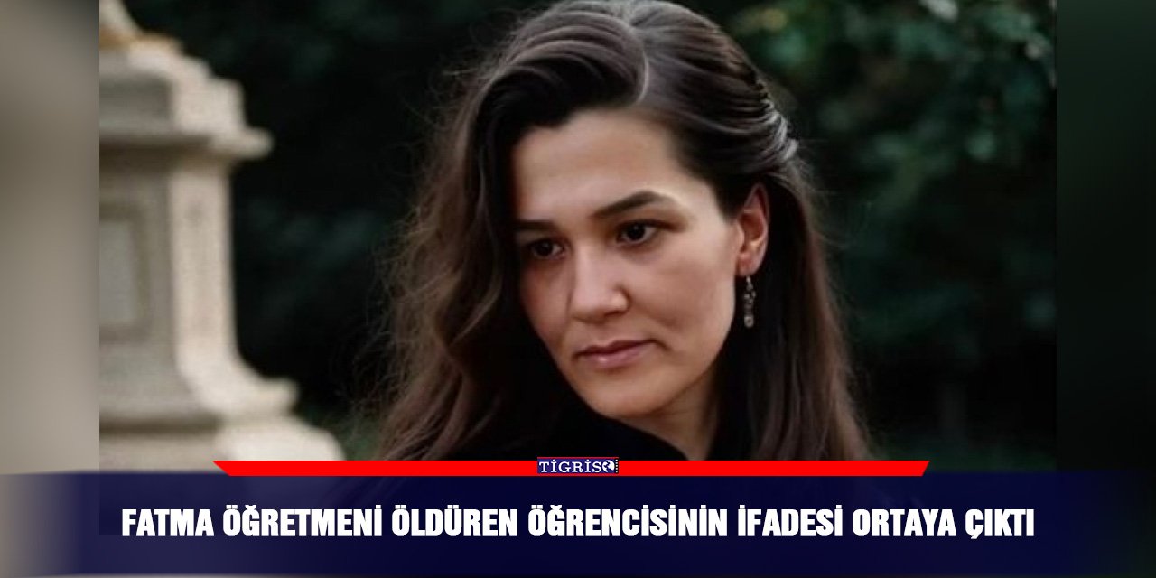 Fatma öğretmeni öldüren öğrencisinin ifadesi ortaya çıktı