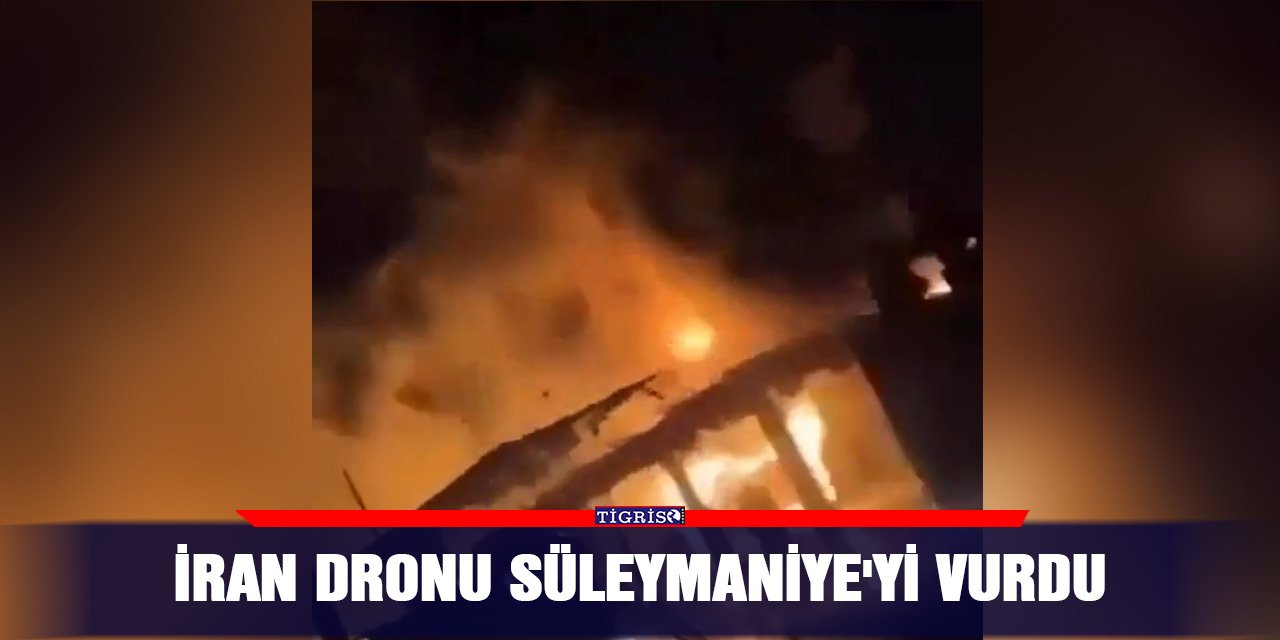 İran dronu Süleymaniye'yi vurdu