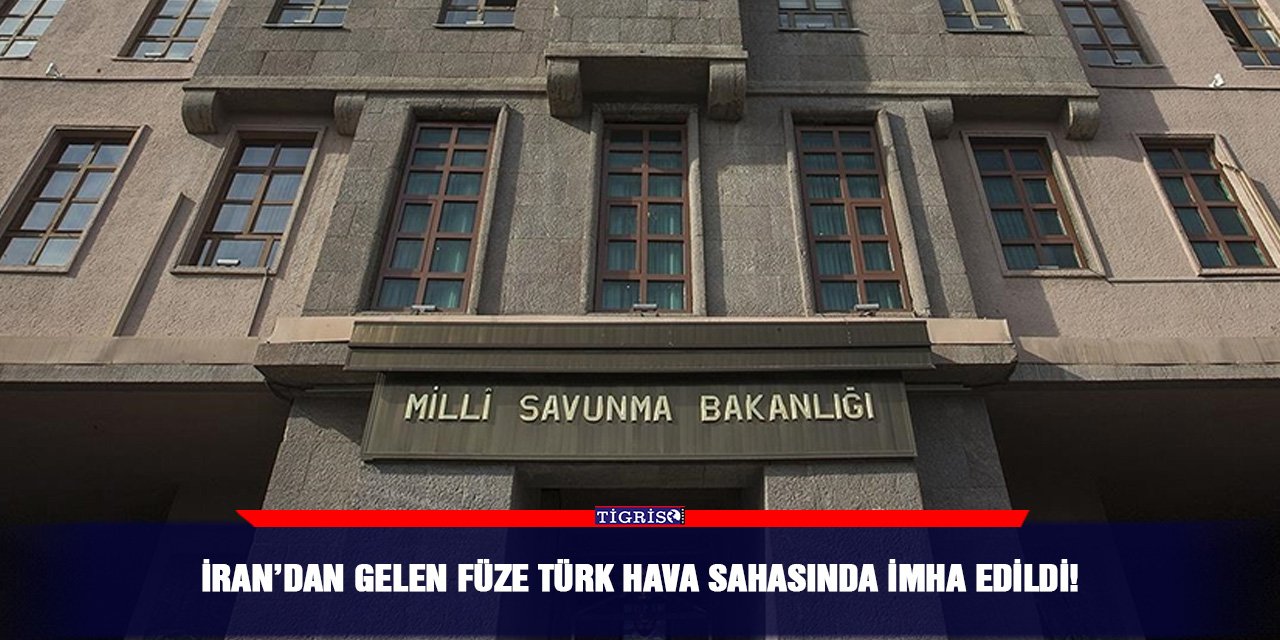 İran’dan gelen füze Türk Hava sahasında imha edildi