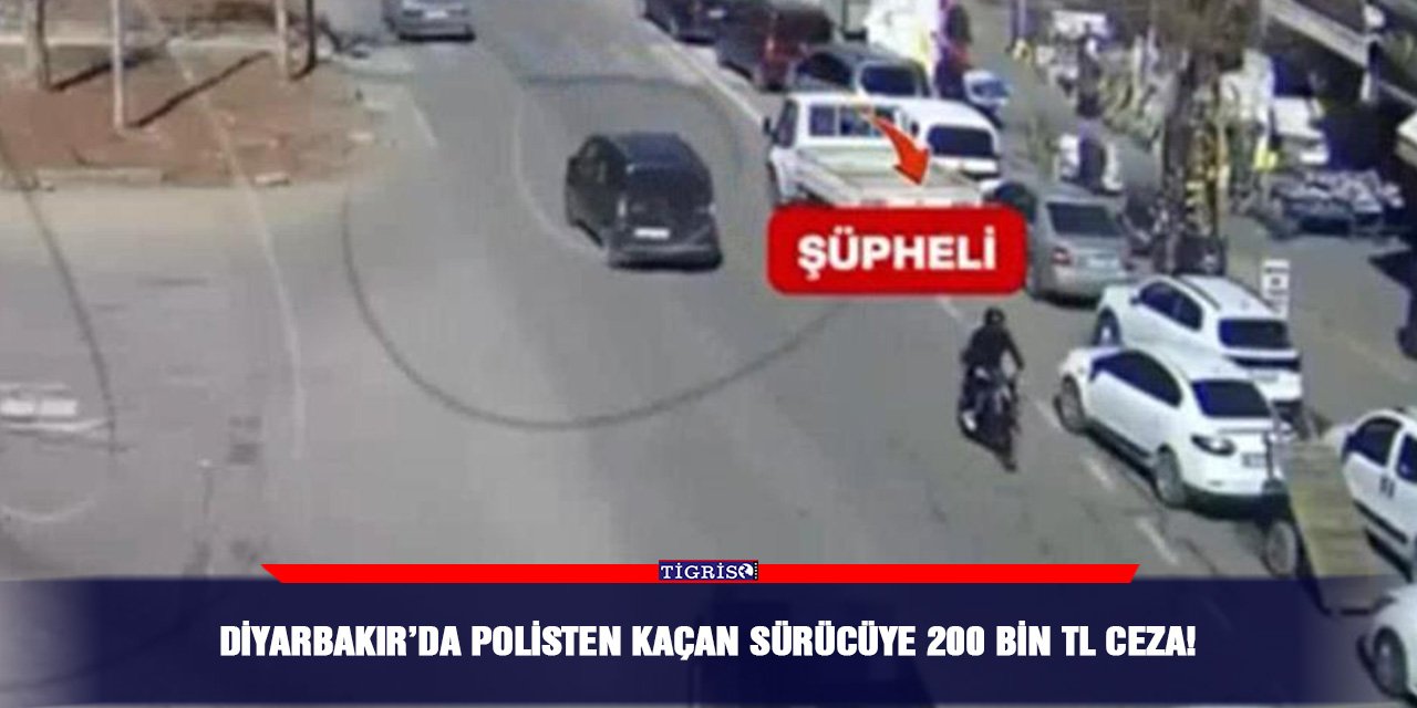 Diyarbakır’da polisten kaçan sürücüye 200 bin TL ceza!