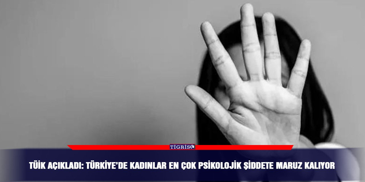 TÜİK açıkladı: Türkiye’de kadınlar en çok psikolojik şiddete maruz kalıyor