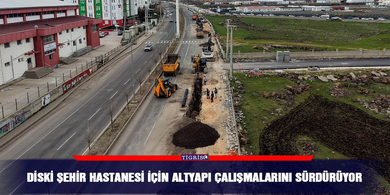 DİSKİ Şehir Hastanesi için altyapı çalışmalarını sürdürüyor