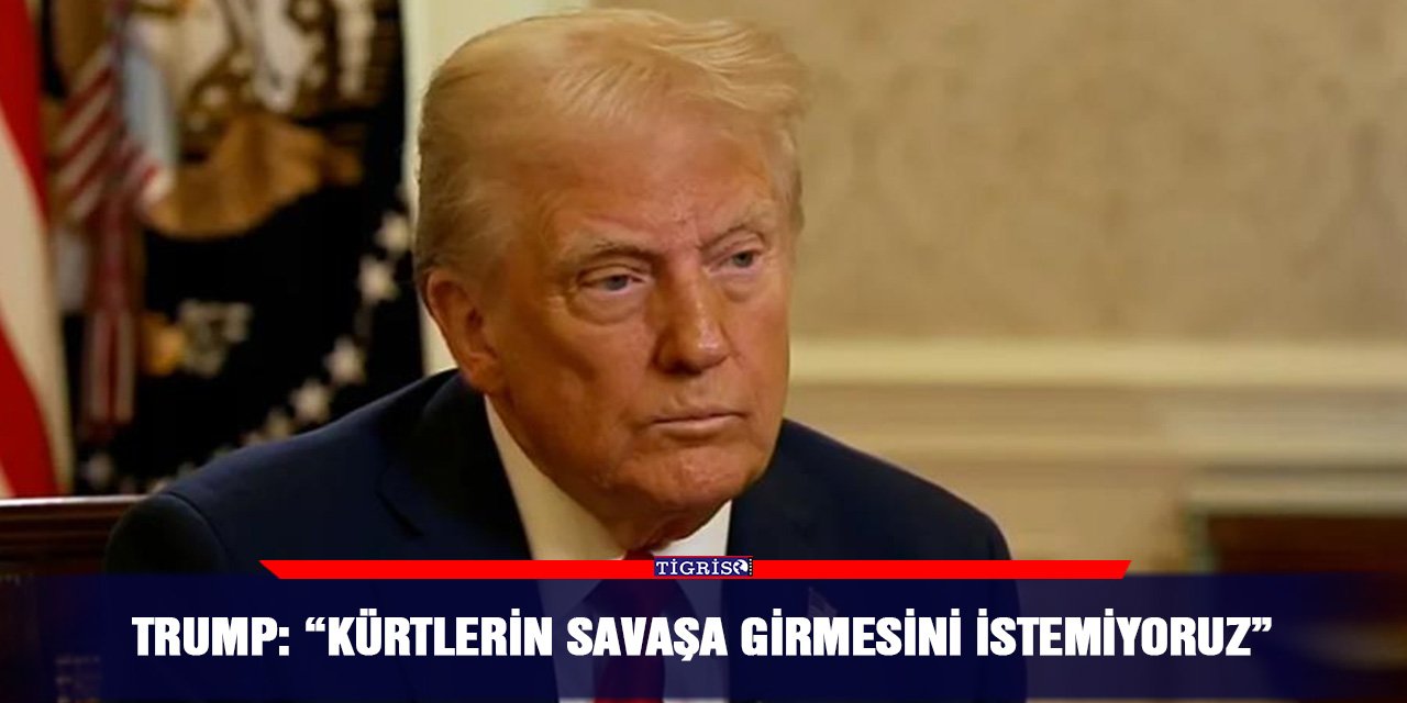 Trump: “Kürtlerin savaşa girmesini istemiyoruz”