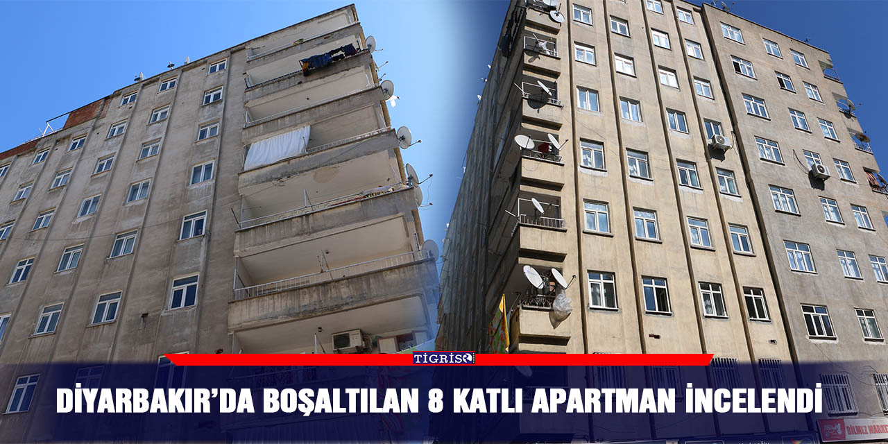 Diyarbakır’da boşaltılan 8 katlı apartman incelendi