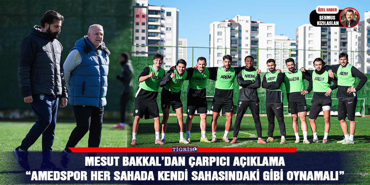 Mesut Bakkal’dan çarpıcı açıklama: Amedspor her sahada kendi sahasındaki gibi oynamalı