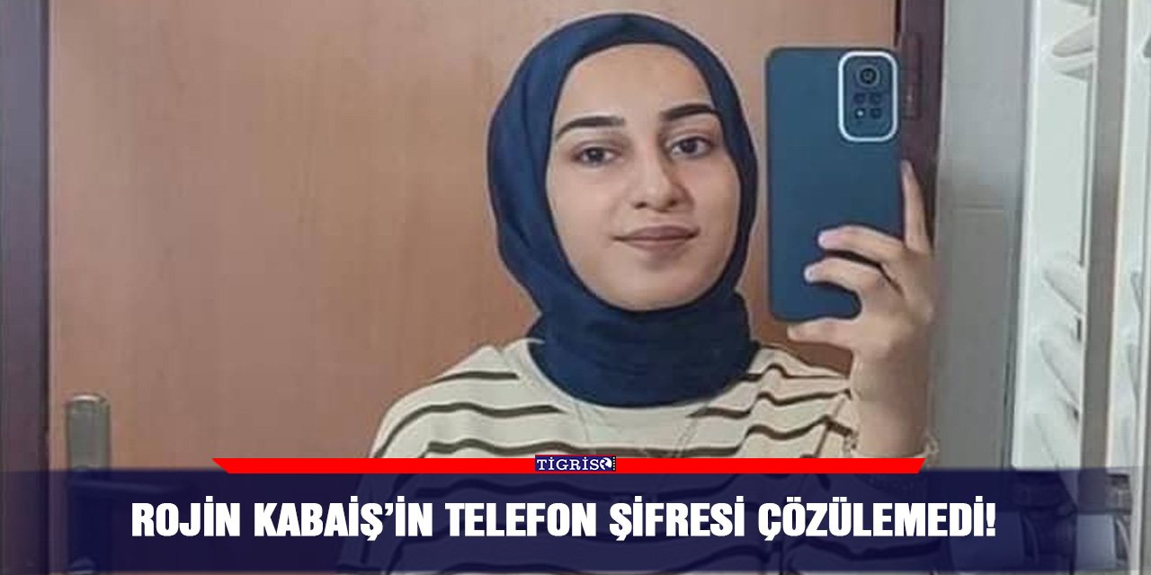 Rojin Kabaiş’in telefon şifresi çözülemedi!