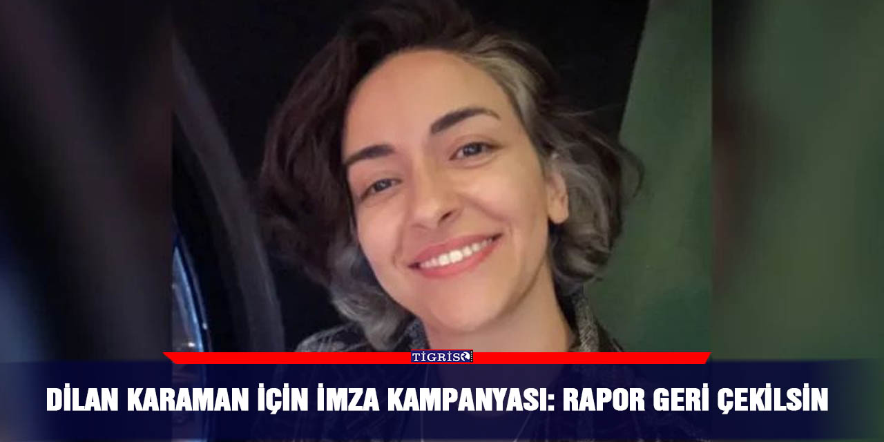 Dilan Karaman için imza kampanyası: Rapor geri çekilsin