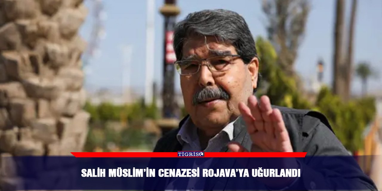 Salih Müslim’in cenazesi Rojava’ya uğurlandı