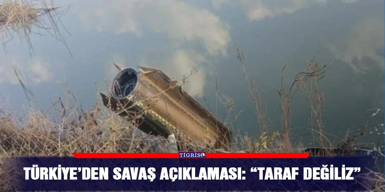 Türkiye’den savaş açıklaması: “Taraf değiliz”