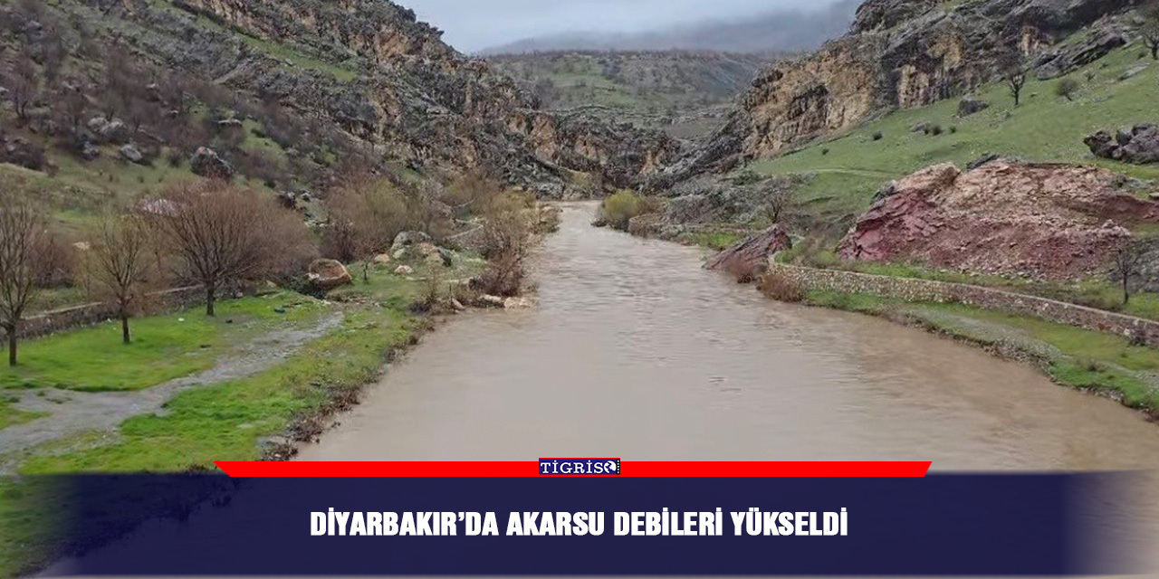 Diyarbakır’da akarsu debileri yükseldi