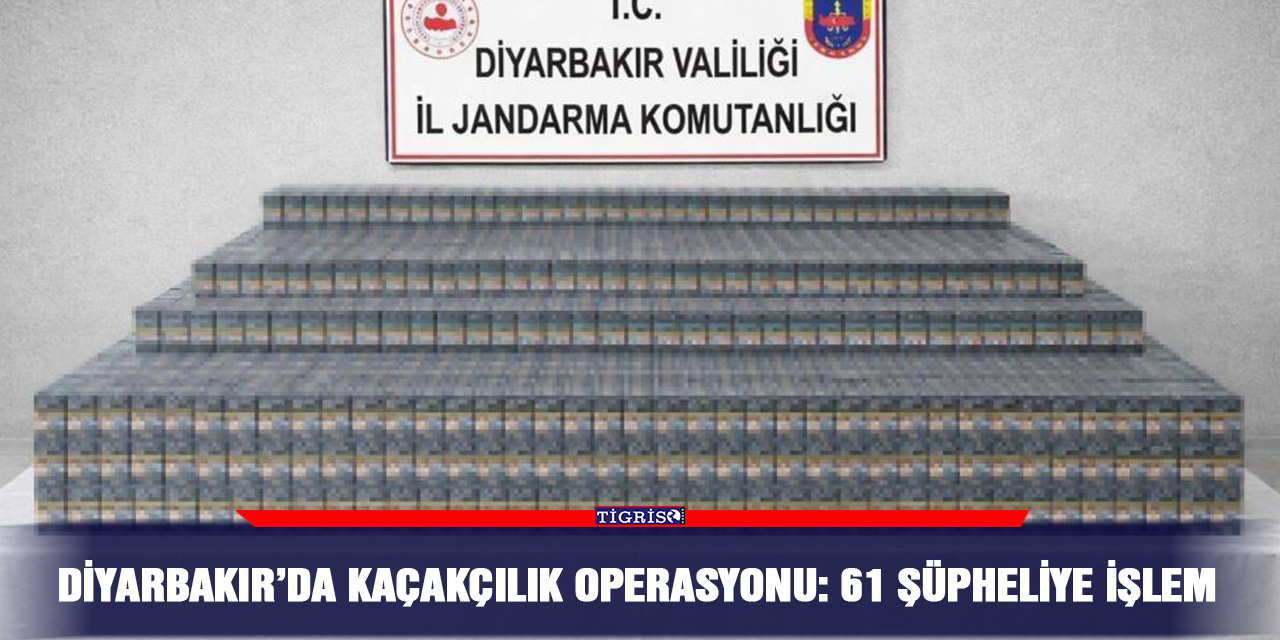 Diyarbakır’da kaçakçılık operasyonu: 61 şüpheliye işlem