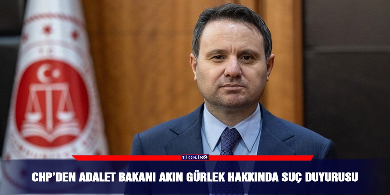 CHP’den Adalet Bakanı Akın Gürlek hakkında suç duyurusu