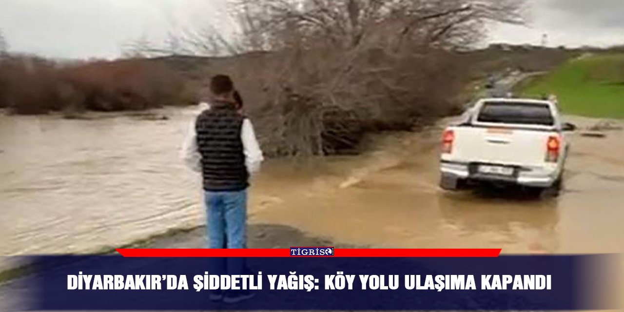 Diyarbakır’da şiddetli yağış: Köy yolu ulaşıma kapandı