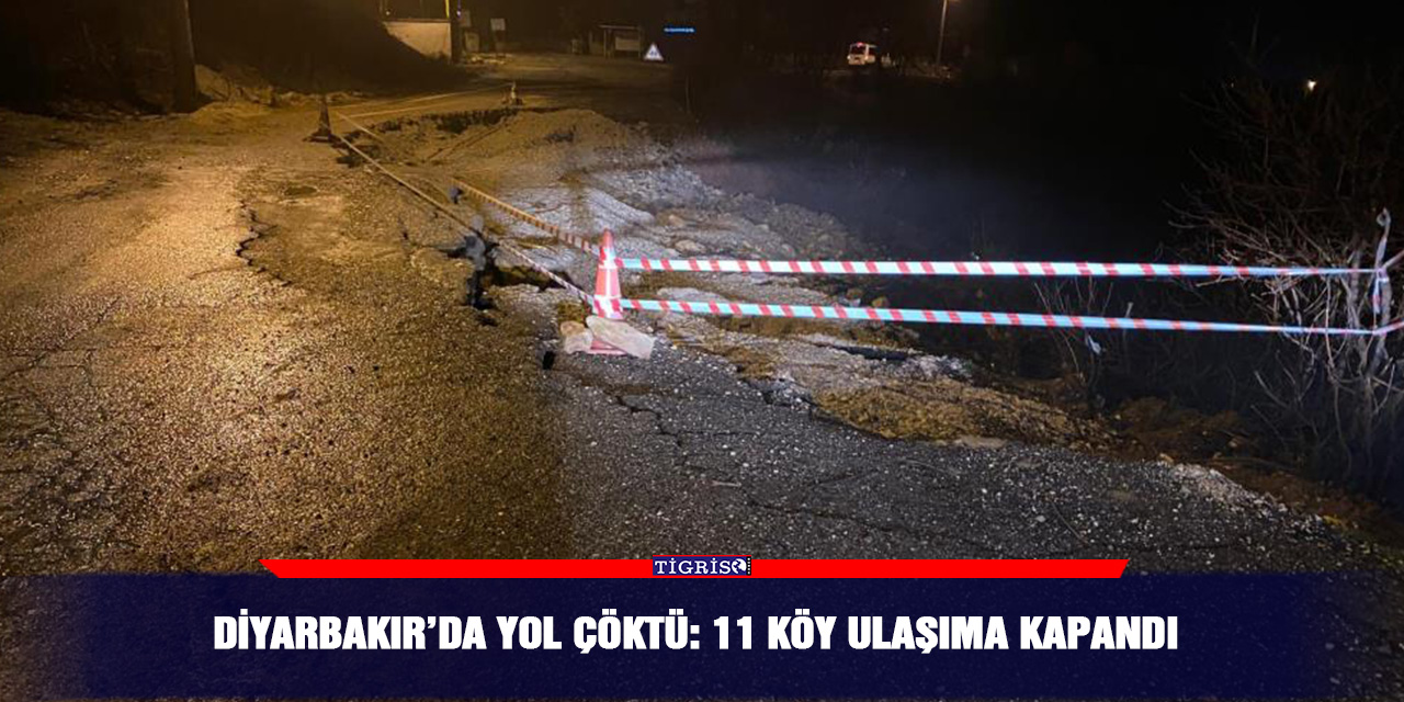 Diyarbakır’da yol çöktü: 11 köy ulaşıma kapandı