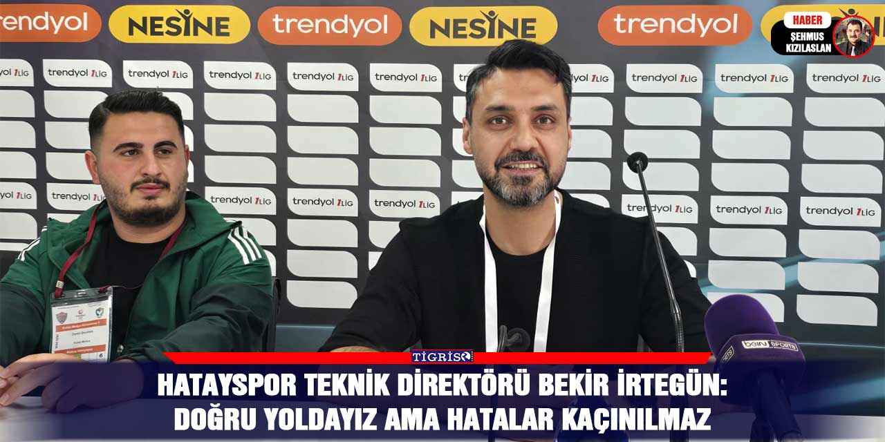 Hatayspor Teknik Direktörü Bekir İrtegün: Doğru yoldayız ama hatalar kaçınılmaz