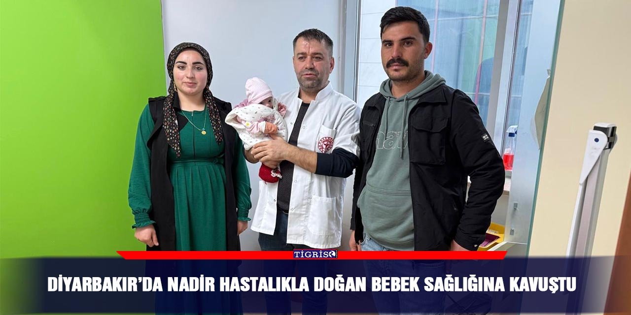 Diyarbakır’da nadir hastalıkla doğan bebek sağlığına kavuştu