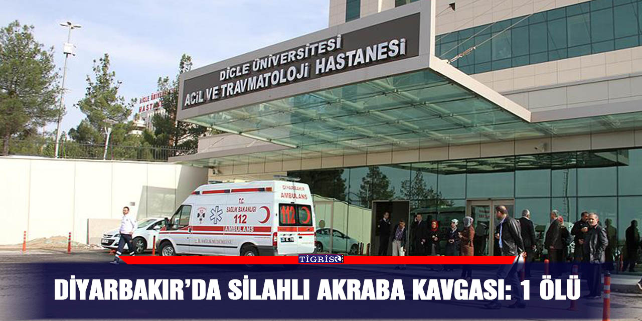 Diyarbakır’da silahlı akraba kavgası: 1 ölü