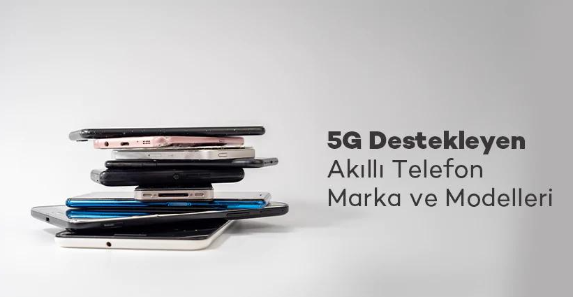 Türkiye’de 5G dönemi başlıyor: İşte 2026 uyumlu telefonlar listesi