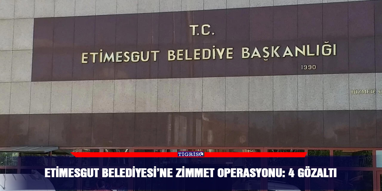 Etimesgut Belediyesi’ne zimmet operasyonu: 4 gözaltı