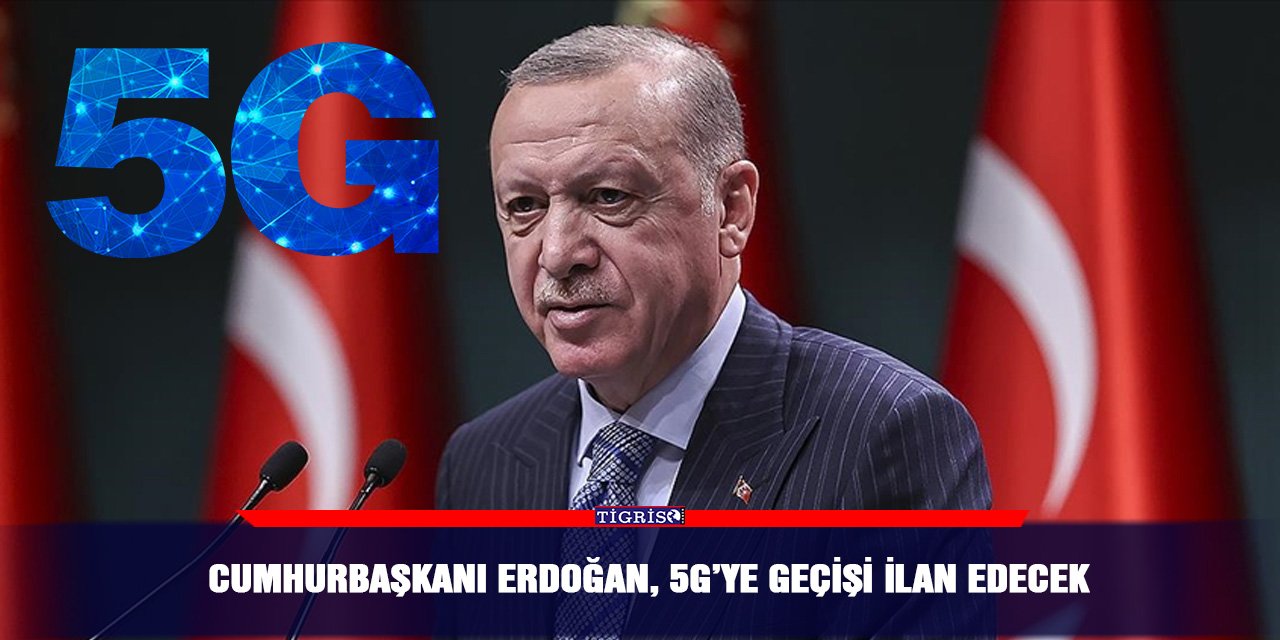 Cumhurbaşkanı Erdoğan, 5G’ye geçişi ilan edecek