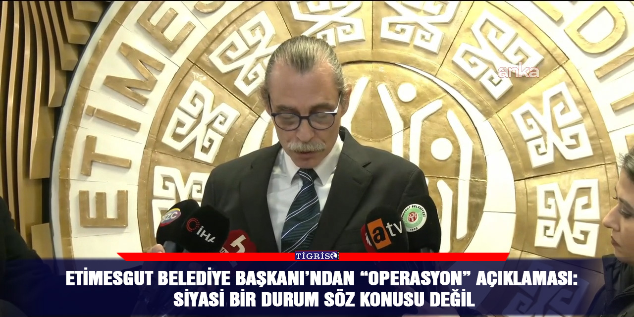 Etimesgut Belediye Başkanı’ndan “Operasyon” açıklaması: Siyasi bir durum söz konusu değil