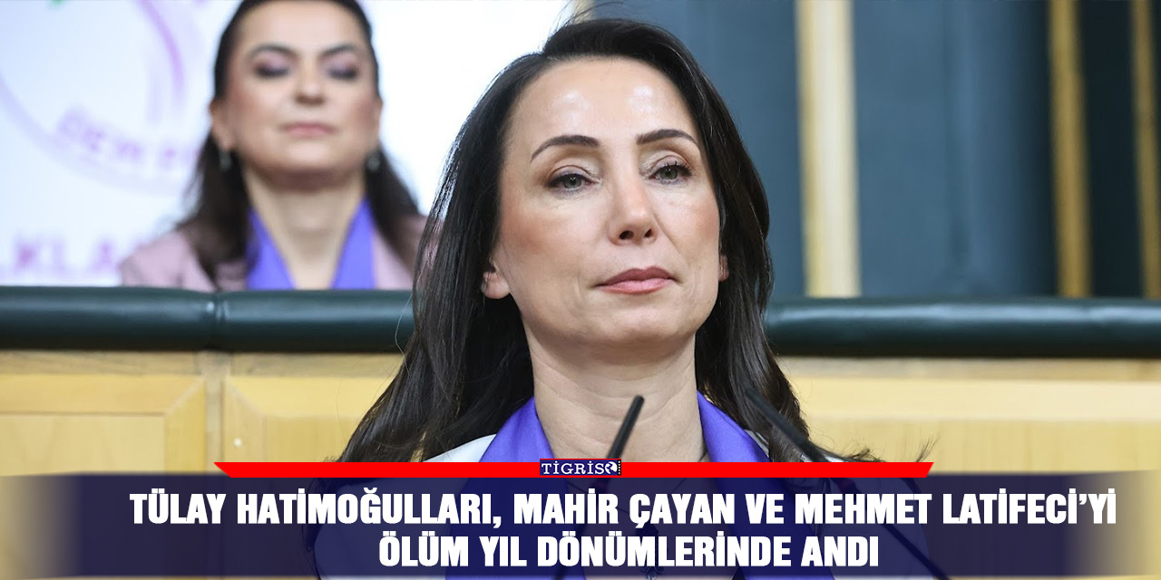 Tülay Hatimoğulları, Mahir Çayan ve Mehmet Latifeci’yi ölüm yıl dönümlerinde andı