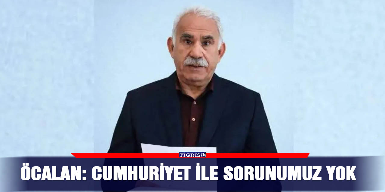 Öcalan: Cumhuriyet ile sorunumuz yok