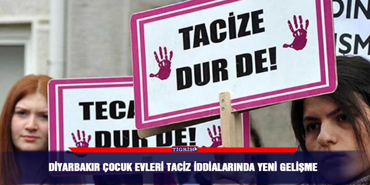 Diyarbakır çocuk evleri taciz iddialarında yeni gelişme