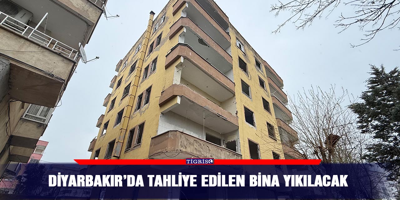 Diyarbakır’da tahliye edilen bina yıkılacak
