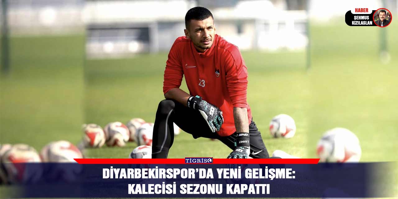 Diyarbekirspor’da yeni gelişme: Kalecisi sezonu kapattı